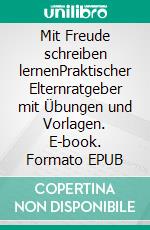 Mit Freude schreiben lernenPraktischer Elternratgeber mit Übungen und Vorlagen. E-book. Formato EPUB ebook