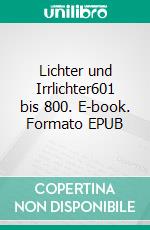 Lichter und Irrlichter601 bis 800. E-book. Formato EPUB ebook