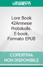 Lore Book 42Amnesie Protokolle. E-book. Formato EPUB ebook
