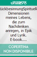 RückbesinnungSpirituelle Dimensionen meines Lebens, die zum Nachdenken anregen, in Epik und Lyrik. E-book. Formato EPUB ebook