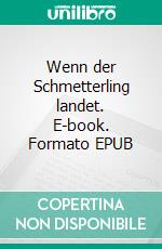 Wenn der Schmetterling landet. E-book. Formato EPUB ebook