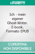 Ich - mein eigener Ghost-Writer. E-book. Formato EPUB ebook
