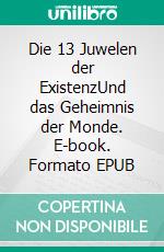 Die 13 Juwelen der ExistenzUnd das Geheimnis der Monde. E-book. Formato EPUB ebook