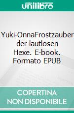 Yuki-OnnaFrostzauber der lautlosen Hexe. E-book. Formato EPUB ebook
