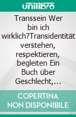 Transsein Wer bin ich wirklich?Transidentität verstehen, respektieren, begleiten Ein Buch über Geschlecht, Identität und die Vielfalt des Menschseins. E-book. Formato EPUB ebook
