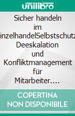 Sicher handeln im EinzelhandelSelbstschutz, Deeskalation und Konfliktmanagement für Mitarbeiter. E-book. Formato EPUB ebook