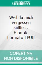 Weil du mich vergessen solltest. E-book. Formato EPUB ebook