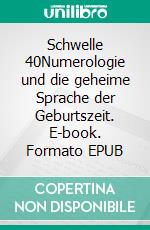 Schwelle 40Numerologie und die geheime Sprache der Geburtszeit. E-book. Formato EPUB ebook