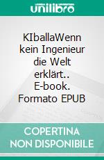 KIballaWenn kein Ingenieur die Welt erklärt.. E-book. Formato EPUB ebook