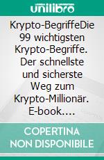 Krypto-BegriffeDie 99 wichtigsten Krypto-Begriffe. Der schnellste und sicherste Weg zum Krypto-Millionär. E-book. Formato EPUB ebook