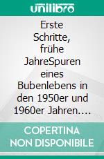 Erste Schritte, frühe JahreSpuren eines Bubenlebens in den 1950er und 1960er Jahren. E-book. Formato EPUB ebook