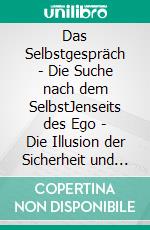 Das Selbstgespräch - Die Suche nach dem SelbstJenseits des Ego - Die Illusion der Sicherheit und die leise Erkenntnis, dass Erwachen nichts Besonderes ist. E-book. Formato EPUB ebook