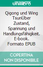 Qigong und Wing TsunÜber Zustand, Spannung und Handlungsfähigkeit. E-book. Formato EPUB ebook