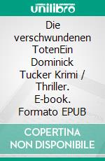 Die verschwundenen TotenEin Dominick Tucker Krimi / Thriller. E-book. Formato EPUB ebook