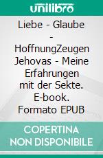 Liebe - Glaube - HoffnungZeugen Jehovas - Meine Erfahrungen mit der Sekte. E-book. Formato EPUB ebook