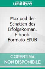 Max und der Schatten des ErfolgsRoman. E-book. Formato EPUB ebook
