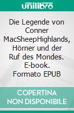 Die Legende von Conner MacSheepHighlands, Hörner und der Ruf des Mondes. E-book. Formato EPUB ebook