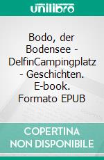 Bodo, der Bodensee - DelfinCampingplatz - Geschichten. E-book. Formato EPUB ebook