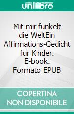 Mit mir funkelt die WeltEin Affirmations-Gedicht für Kinder. E-book. Formato EPUB ebook