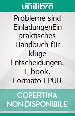 Probleme sind EinladungenEin praktisches Handbuch für kluge Entscheidungen. E-book. Formato EPUB ebook