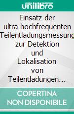 Einsatz der ultra-hochfrequenten Teilentladungsmessung zur Detektion und Lokalisation von Teilentladungen in Hochspannungskabelendverschlüssen. E-book. Formato EPUB ebook