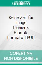 Keine Zeit für Junge Pioniere. E-book. Formato EPUB ebook