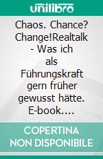 Chaos. Chance? Change!Realtalk - Was ich als Führungskraft gern früher gewusst hätte. E-book. Formato EPUB ebook