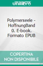 Polymerseele - HoffnungBand 0. E-book. Formato EPUB ebook