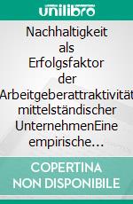 Nachhaltigkeit als Erfolgsfaktor der Arbeitgeberattraktivität mittelständischer UnternehmenEine empirische Analyse. E-book. Formato EPUB ebook