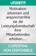 Motivation erkennen und ansprechenWie sie die Leistungsbereitschaft ihrer Mitarbeitenden erhöhen. E-book. Formato EPUB ebook