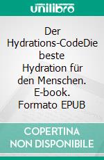 Der Hydrations-CodeDie beste Hydration für den Menschen. E-book. Formato EPUB ebook