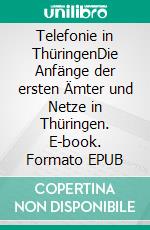 Telefonie in ThüringenDie Anfänge der ersten Ämter und Netze in Thüringen. E-book. Formato EPUB ebook