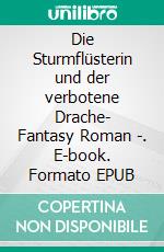 Die Sturmflüsterin und der verbotene Drache- Fantasy Roman -. E-book. Formato EPUB ebook