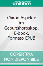 Chiron-Aspekte im Geburtshoroskop. E-book. Formato EPUB ebook
