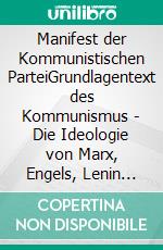 Manifest der Kommunistischen ParteiGrundlagentext des Kommunismus - Die Ideologie von Marx, Engels, Lenin und Stalin und die Entstehung des modernen Sozialismus. E-book. Formato EPUB ebook