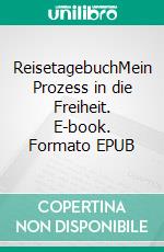 ReisetagebuchMein Prozess in die Freiheit. E-book. Formato EPUB ebook