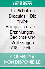 Im Schatten Draculas - Die frühe Vampir-Literatur: Erzählungen, Gedichte und Volkssagen 1748 - 1940. E-book. Formato EPUB ebook
