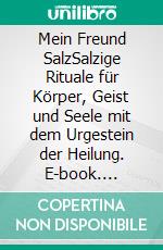 Mein Freund SalzSalzige Rituale für Körper, Geist und Seele mit dem Urgestein der Heilung. E-book. Formato EPUB ebook