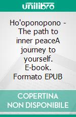 Ho'oponopono - The path to inner peaceA journey to yourself. E-book. Formato EPUB ebook
