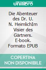 Die Abenteuer des Dr. U. N. HeimlichIm Visier des Gärtners. E-book. Formato EPUB ebook