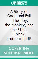 A Story of Good and Evil - The Boy, the Monkey, and the Staff. E-book. Formato EPUB ebook