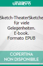 Sketch-TheaterSketche für viele Gelegenheiten. E-book. Formato EPUB ebook