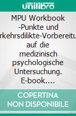 MPU Workbook -Punkte und Verkehrsdilikte-Vorbereitung auf die medizinisch psychologische Untersuchung. E-book. Formato EPUB ebook