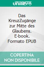 Das KreuzZugänge zur Mitte des Glaubens. E-book. Formato EPUB ebook