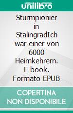 Sturmpionier in StalingradIch war einer von 6000 Heimkehrern. E-book. Formato EPUB ebook