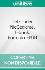 Jetzt oder NieGedichte. E-book. Formato EPUB ebook