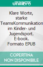 Klare Worte, starke TeamsKommunikation im Kinder- und Jugendsport. E-book. Formato EPUB ebook