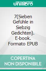 7(Sieben Gefühle in Siebzig Gedichten). E-book. Formato EPUB ebook