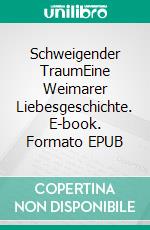 Schweigender TraumEine Weimarer Liebesgeschichte. E-book. Formato EPUB ebook