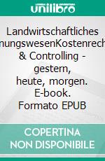 Landwirtschaftliches RechnungswesenKostenrechnung & Controlling - gestern, heute, morgen. E-book. Formato EPUB ebook